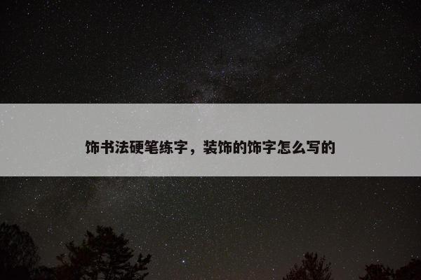饰书法硬笔练字，装饰的饰字怎么写的