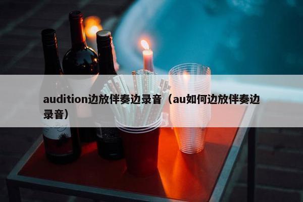 audition边放伴奏边录音（au如何边放伴奏边录音）