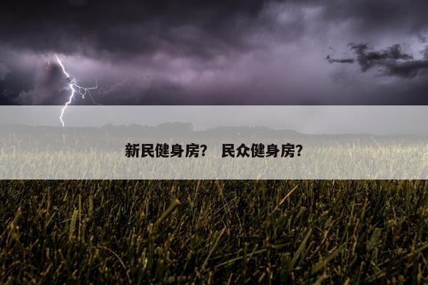 新民健身房？ 民众健身房？