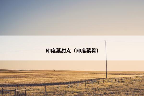 印度菜甜点(印度菜肴) 印度菜甜点(印度菜肴)