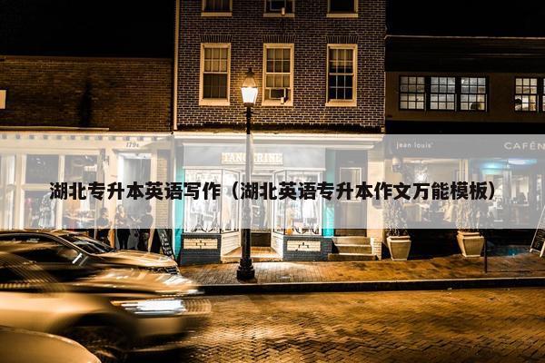 湖北专升本英语写作（湖北英语专升本作文万能模板）