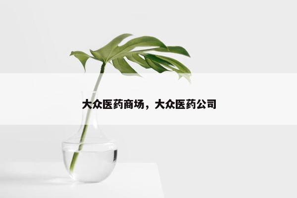大众医药商场，大众医药公司