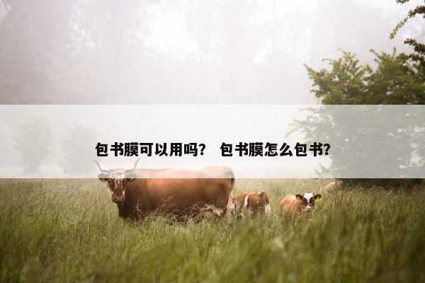 包书膜可以用吗？ 包书膜怎么包书？