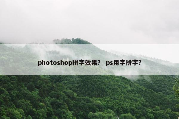 photoshop拼字效果？ ps用字拼字？