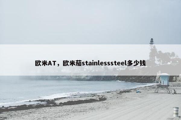 欧米AT，欧米茄stainlesssteel多少钱