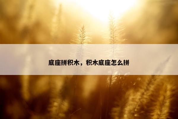 底座拼积木，积木底座怎么拼