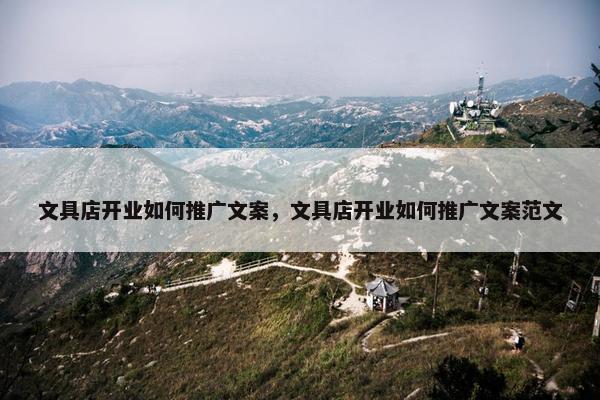 文具店开业如何推广文案,文具店开业如何推广文案范文 文具店开业如何推广文案,文具店开业如何推广文案范文