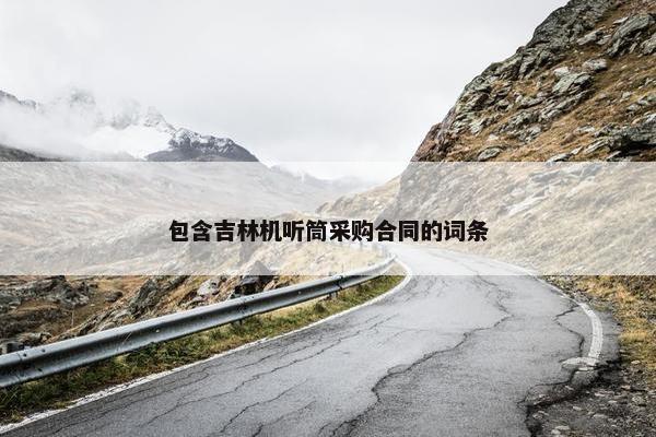包含吉林机听筒采购合同的词条
