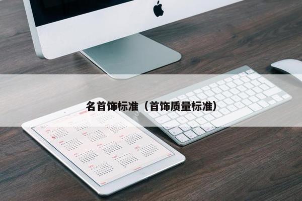 名首饰标准（首饰质量标准）