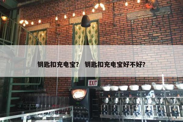 钥匙扣充电宝？ 钥匙扣充电宝好不好？