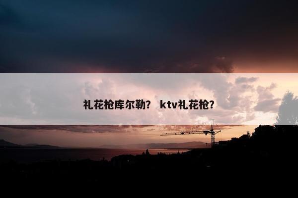 礼花枪库尔勒？ ktv礼花枪？