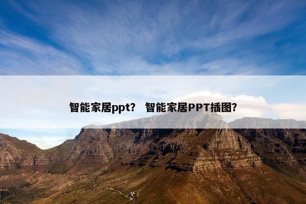 智能家居ppt？ 智能家居PPT插图？