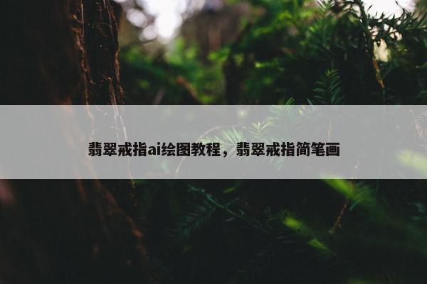 翡翠戒指ai绘图教程，翡翠戒指简笔画
