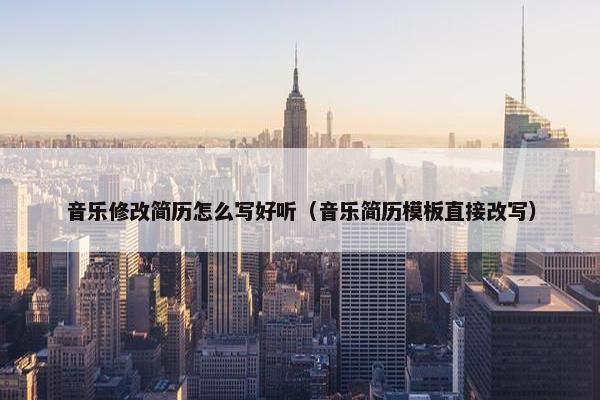 音乐修改简历怎么写好听（音乐简历模板直接改写）