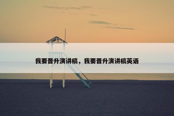 我要晋升演讲稿，我要晋升演讲稿英语