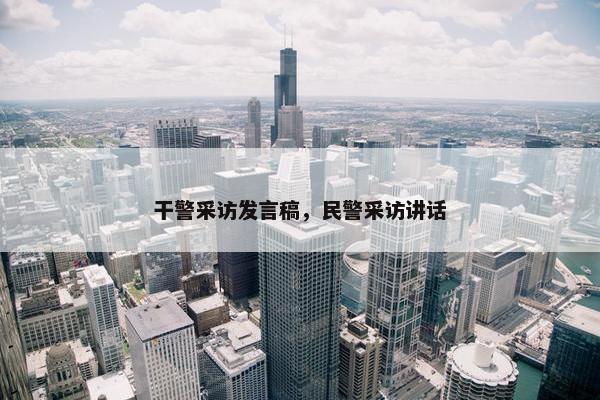干警采访发言稿，民警采访讲话