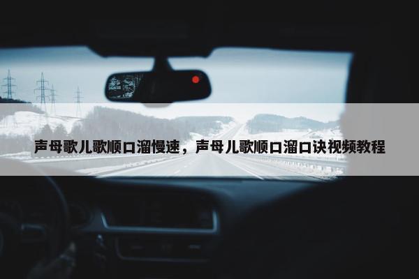 声母歌儿歌顺口溜慢速，声母儿歌顺口溜口诀视频教程