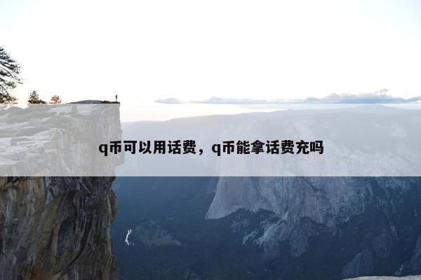q币可以用话费，q币能拿话费充吗