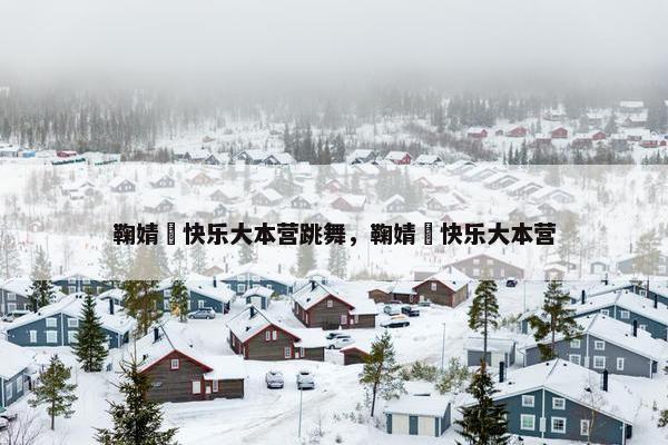 鞠婧祎快乐大本营跳舞，鞠婧祎快乐大本营