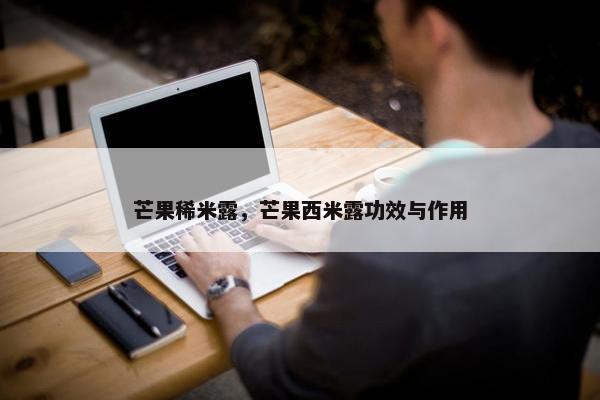芒果稀米露，芒果西米露功效与作用