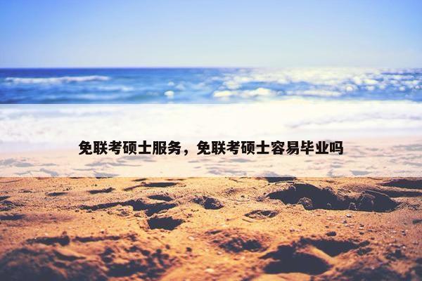 免联考硕士服务，免联考硕士容易毕业吗