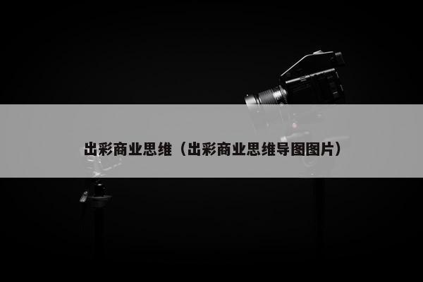 出彩商业思维（出彩商业思维导图图片）