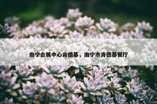 南宁会展中心肯德基，南宁市肯德基餐厅