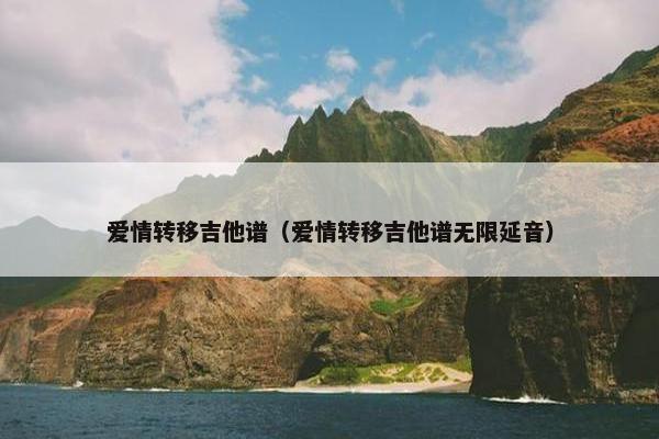爱情转移吉他谱（爱情转移吉他谱无限延音）