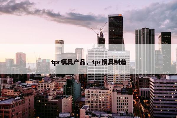 tpr模具产品,tpr模具制造 tpr模具产品,tpr模具制造