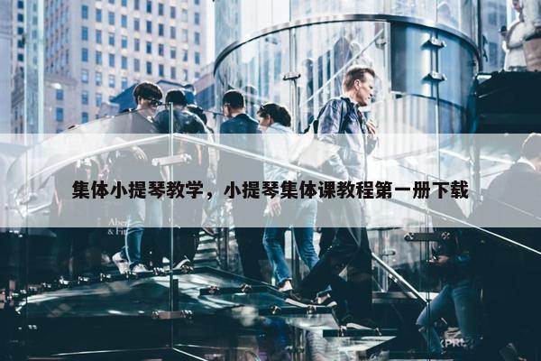 集体小提琴教学，小提琴集体课教程第一册下载
