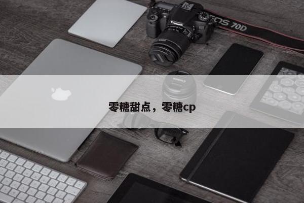 零糖甜点，零糖cp