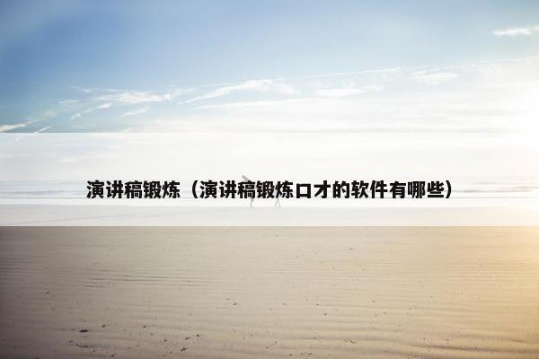 演讲稿锻炼（演讲稿锻炼口才的软件有哪些）