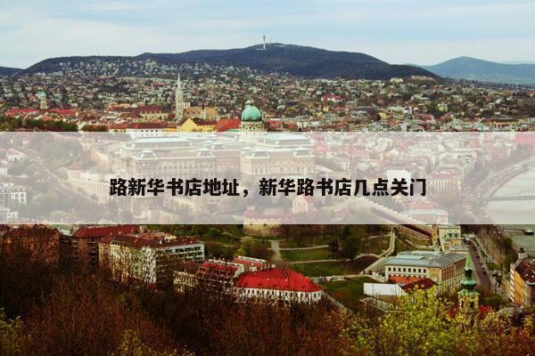 路新华书店地址，新华路书店几点关门