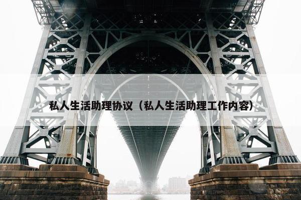 私人生活助理协议（私人生活助理工作内容）