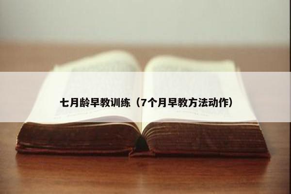 七月龄早教训练（7个月早教方法动作）