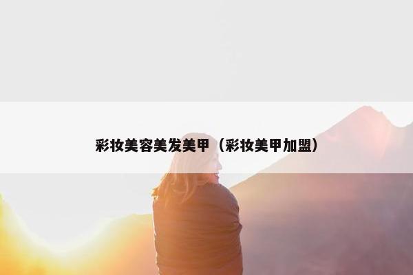 彩妆美容美发美甲（彩妆美甲加盟）