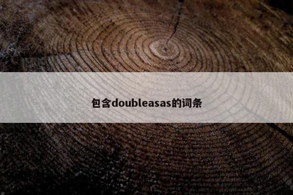 包含doubleasas的词条
