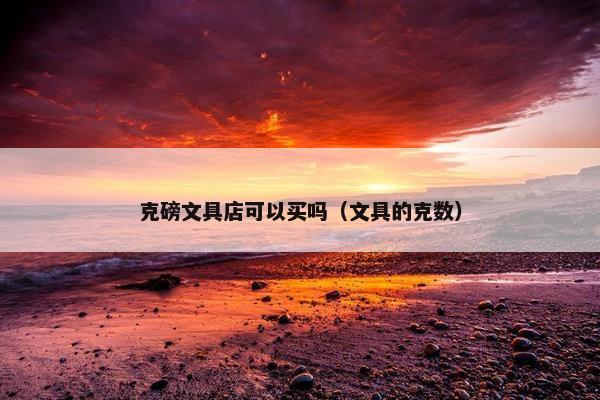 克磅文具店可以买吗（文具的克数）