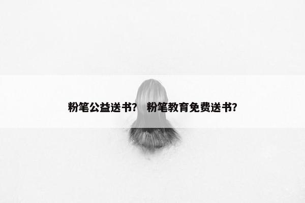 粉笔公益送书？ 粉笔教育免费送书？