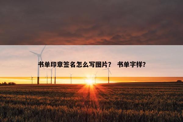 书单印章签名怎么写图片？ 书单字样？