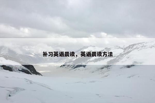 补习英语晨读，英语晨读方法