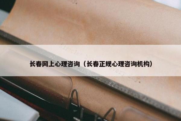 长春网上心理咨询（长春正规心理咨询机构）