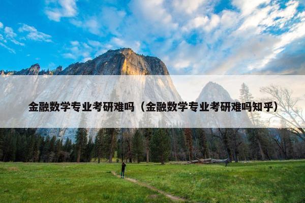 金融数学专业考研难吗（金融数学专业考研难吗知乎）