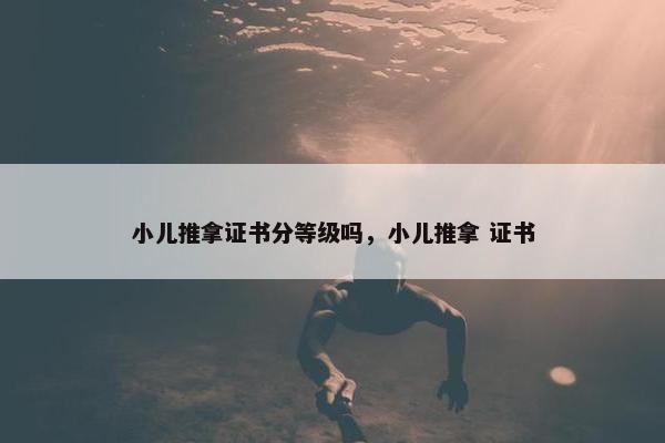 小儿推拿证书分等级吗，小儿推拿 证书