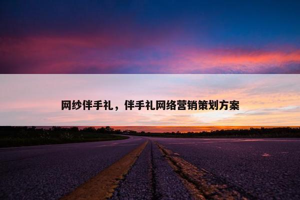 网纱伴手礼,伴手礼网络营销策划方案 网纱伴手礼,伴手礼网络营销策划方案