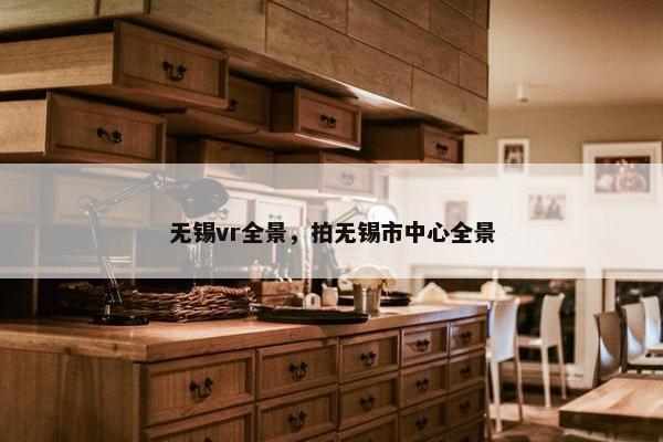 无锡vr全景，拍无锡市中心全景
