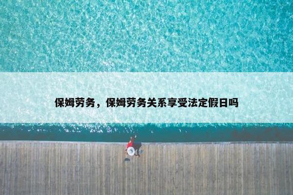 保姆劳务，保姆劳务关系享受法定假日吗