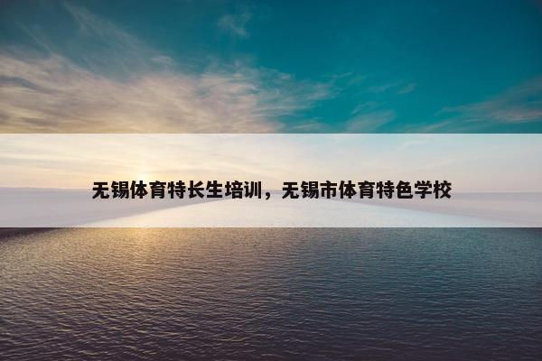 无锡体育特长生培训，无锡市体育特色学校
