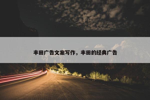 丰田广告文案写作，丰田的经典广告