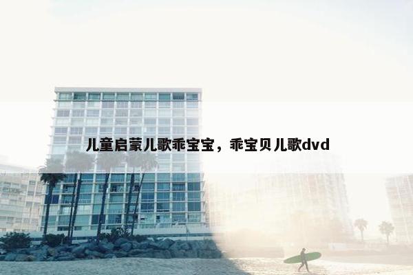 儿童启蒙儿歌乖宝宝，乖宝贝儿歌dvd